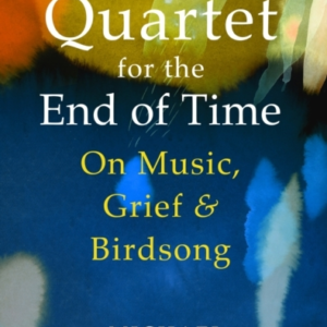 QUARTET FOR THE END OF TIMEON MUSIC GRIEF AND BIRDSONG