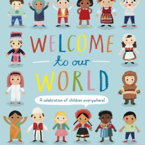 WELCOME TO OUR WORLD A CELEBRATION OF CHILDREN EVERYWHERE