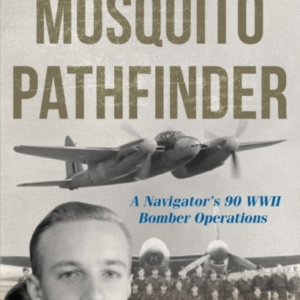 MOSQUITO PATHFINDERA NAVIGATOR'S 90 WWII BOMBER OPERATIONS