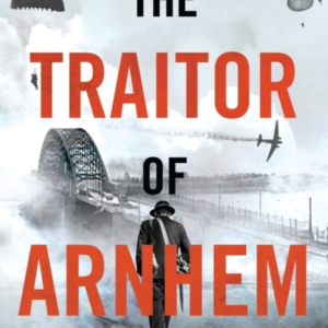 THE TRAITOR OF ARNHEMWWIIS GREATEST BETRAYAL AND THE MOMENT