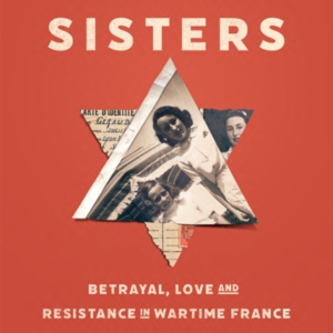 TWO SISTERSBETRAYAL LOVE AND RESISTANCE IN WARTIME FRANCE