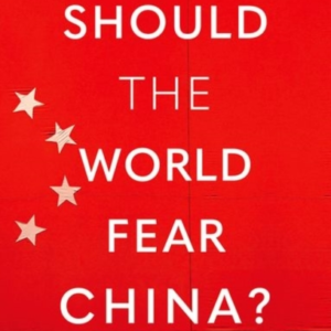 SHOULD THE WORLD FEAR CHINA?