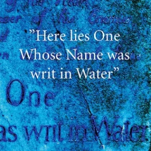 "Here lies one whose name was writ in water"