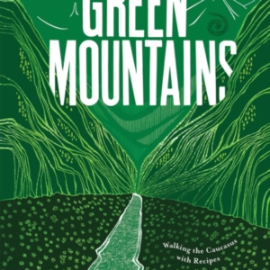 GREEN MOUNTAINSWALKING THE CAUCASUS WITH RECIPES