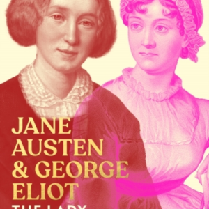 JANE AUSTEN AND GEORGE ELIOTTHE LADY AND THE RADICAL