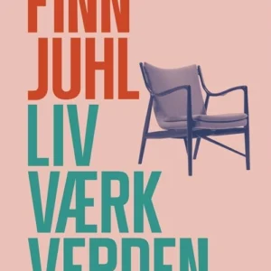 Finn Juhl. Liv, værk, verden