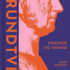 Grundtvig - Visioner og vanvid