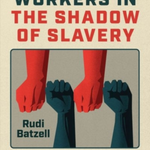 Organizing Workers in the Shadow of Slavery