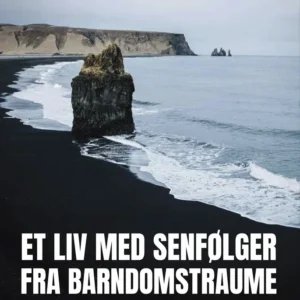 Et liv med senfølger fra barndomstraume