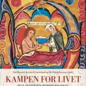 Kampen for livet : helse, sjukdomar og medisinsk behandling i Norden i vikingtid og mellomalder