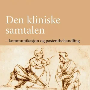 Den kliniske samtalen : kommunikasjon og pasientbehandling