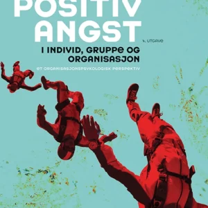 Positiv angst i individ, gruppe og organisasjon : et organisasjonspsykologisk perspektiv  (4.utg.)