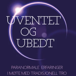 Uventet og ubedt : tradisjonell religiøsitet i møte med paranormale erfaringer