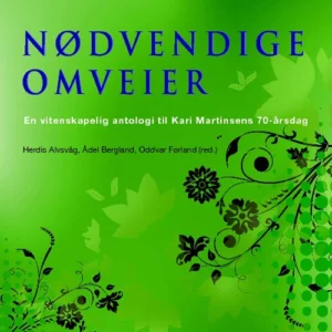 Nødvendige omveier : en vitenskapelig antologi til Kari Martinsens 70-årsdag