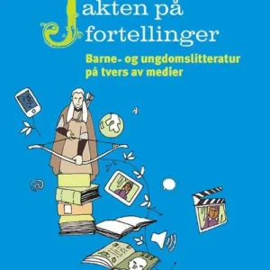 Jakten på fortellinger : barne- og ungdomslitteratur på tvers av medier
