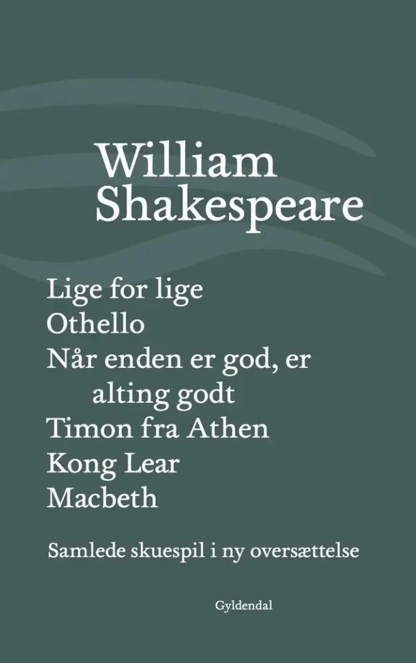 Samlede skuespil i ny oversættelse Lige for lige Othello Når enden er god, er alting godt Timon fra Athen Kong Lear Macbeth