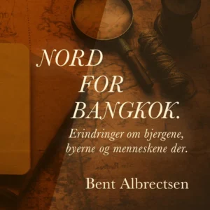 Nord for Bangkok. Erindringer om bjergene, byerne og menneskene der.