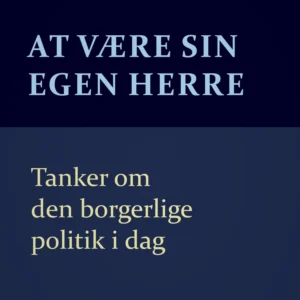 At være sin egen herre. Tanker om den borgerlige politik i dag