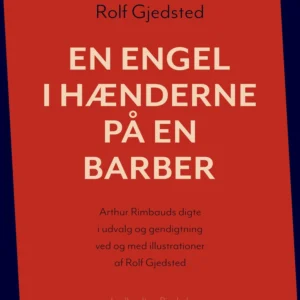 En engel i hænderne på en barber: Arthur Rimbauds digte i udvalg og gendigtning ved og med illustrationer af Rolf Gjedsted
