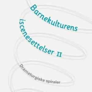 Barnekulturens iscenesettelser 2 : dramaturgiske spiraler