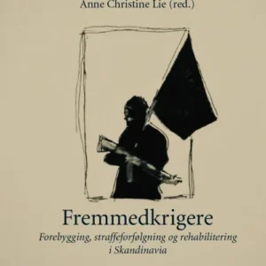 Fremmedkrigere : forebygging, strafforfølgning og rehabilitering i Skandinavia