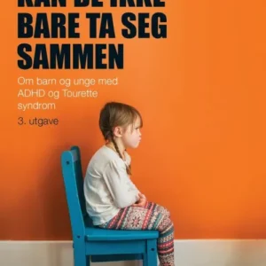 Kan de ikke bare ta seg sammen : om barn og unge med ADHD og Tourettes syndrom