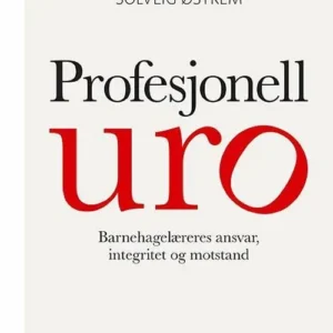 Profesjonell uro : barnehagelæreres ansvar, integritet og motstand