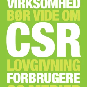 Hvad enhver virksomhed bør vide om CSR, lovgivning, forbrugere og medier