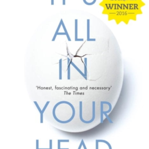 It&apos;S All In Your Head Stories From The Frontline Of Psychoso
