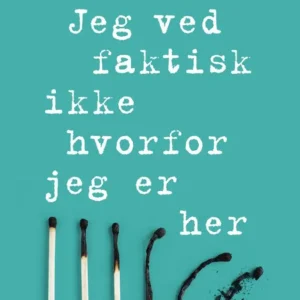 Jeg ved faktisk ikke hvorfor jeg er her