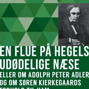 En flue på Hegels udødelige næse eller Om Adolph Peter Adler og om Søren Kierkegaards forhold til ham