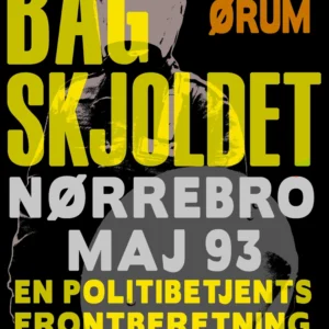 Bag skjoldet: Nørrebro maj 93 - en politibetjents frontberetning