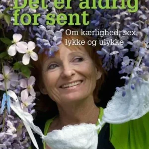 Det er aldrig for sent: Om kærlighed og sex, ulykke og lykke