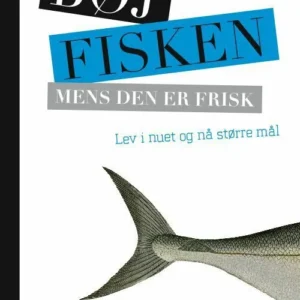 Bøj fisken mens den er frisk - lev i nuet og få tid til det hele