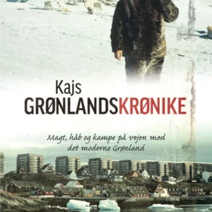 Kajs Grønlandskrønike - Magt, håb og kampe på vej mod det moderne Grønland