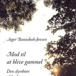 Mod til at blive gammel - Den dyrebare alderdom