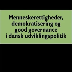 Menneskerettigheder, demokratisering og good governance i dansk udviklingspolitik