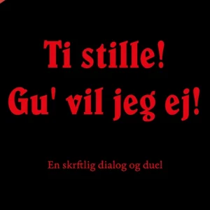 Ti stille! Gu&apos; vil jeg ej!