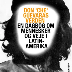 Don &apos;Che&apos; Guevaras verden - en dagbog om mennesker og veje i Latinamerika