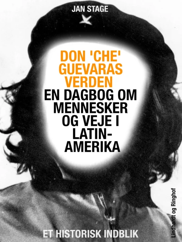 Don &apos;Che&apos; Guevaras verden - en dagbog om mennesker og veje i Latinamerika