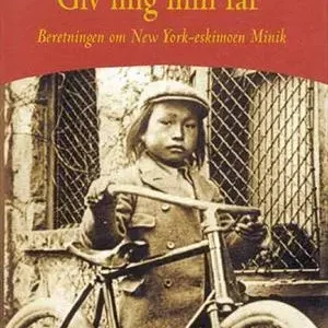 Giv mig min far - Beretningen om New York-eskimoen Minik