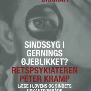 Sindssyg i gerningsøjeblikket? Retspsykiateren Peter Kramp - læge i lovens og sindets udkantsområde