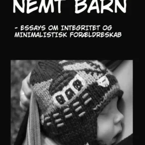Sådan får du et nemt barn - essays om integritet og minimalistisk forældreskab