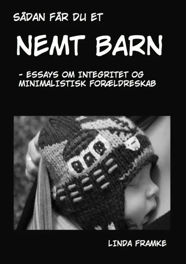 Sådan får du et nemt barn - essays om integritet og minimalistisk forældreskab