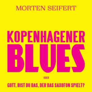 Kopenhagener Blues oder Gott bist du das der das Saxofon spielt?