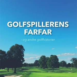 Golfspillerens farfar og andre golfhistorier