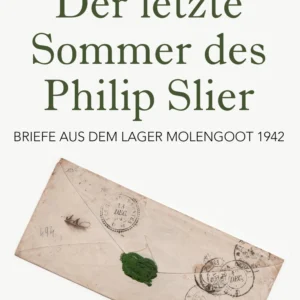 Der letzte Sommer des Philip Slier: Briefe aus dem Lager Molengoot 1942