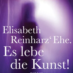 Elisabeth Reinharzâ Ehe. Es lebe die Kunst!
