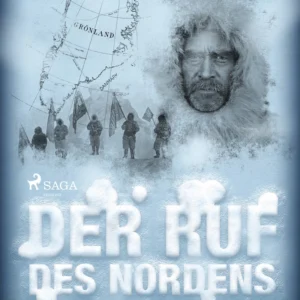Der Ruf des Nordens. Abenteuer und Heldentum der Nordpolfahrer