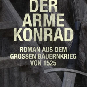 Der arme Konrad. Roman aus dem groÃen Bauernkrieg von 1525